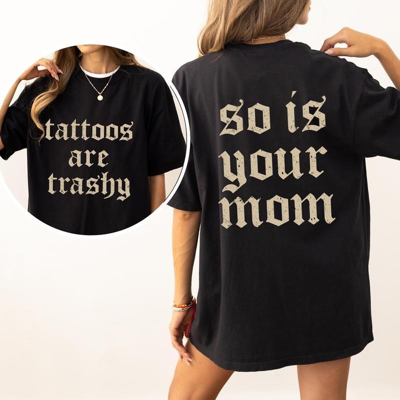 Tattoos Are Trashy And So Is Your Mom Shirt, Sarcastic Sayings Tattoos Graphic Printed Tee, Funny Gifts for Tattoo Lovers, Womenswear Top Comfort Fit
