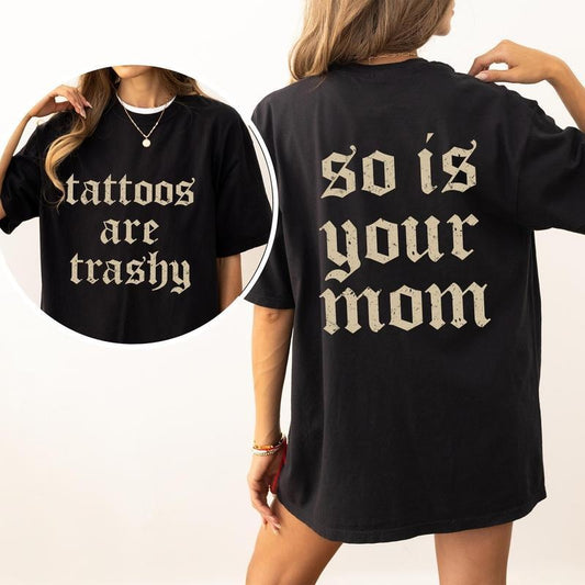 Tattoos Are Trashy And So Is Your Mom Shirt, Sarcastic Sayings Tattoos Graphic Printed Tee, Funny Gifts for Tattoo Lovers, Womenswear Top Comfort Fit