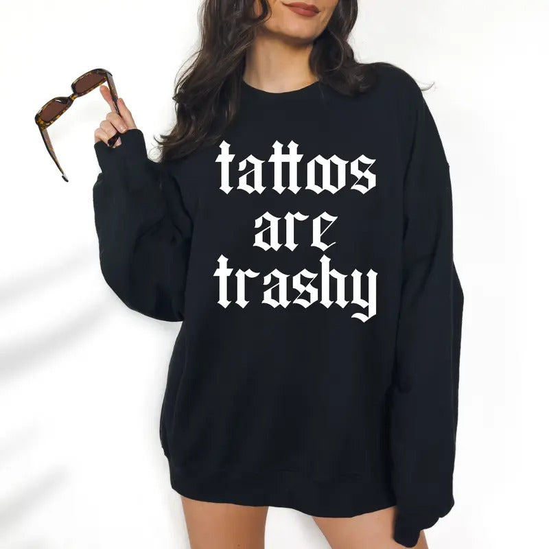 Tattoos are Trashy  Sweatshirt - DTF Print Unisex T-Shirt, Funny Tee, Funny Apparel, Gift Idea, Relaxed Fit, Casual Apparel, Cute Top, Great with Jeans, All Seasons, Fun Style, Comfortable Shirt