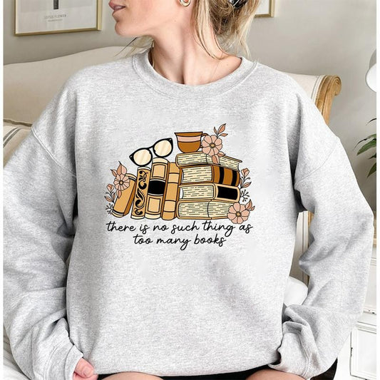There Is No Such Thing As Too Many Books Sweatshirt Personal Gifts For Book Lover Sweater Librarian Teacher Gifts Cozy Bookish Sweatshirt