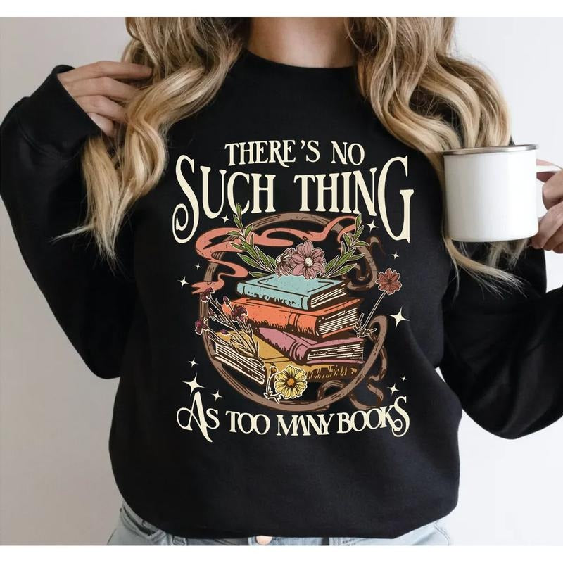 There Is No Such Thing As Too Many Books Sweatshirt, Librarian Hoodie, Bookworm Tshirt, Book Lover Gift, Bibliophile Shirt, Bookish Pullover Tee