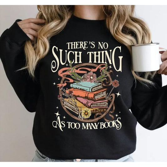 There Is No Such Thing As Too Many Books Sweatshirt, Librarian Hoodie, Bookworm Tshirt, Book Lover Gift, Bibliophile Shirt, Bookish Pullover Tee