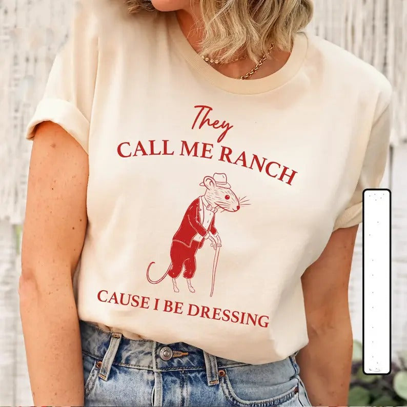 They Call Me Ranch T-shirt, Cause I Be Dressing T-shirt, Meme T-Shirt, Vintage Drawing Tee, Sarcastic Tee, Unisex Tee, Funny Meme Shirt