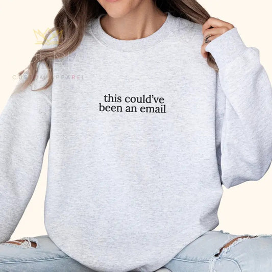 This Could've Been an Email Embroidered Sweatshirt, Funny Work Sweatshirt, Sarcastic Sweater, Coworker Gifts, Work Outfit,  Comfort Colors Embroidered T-Shirt EMB