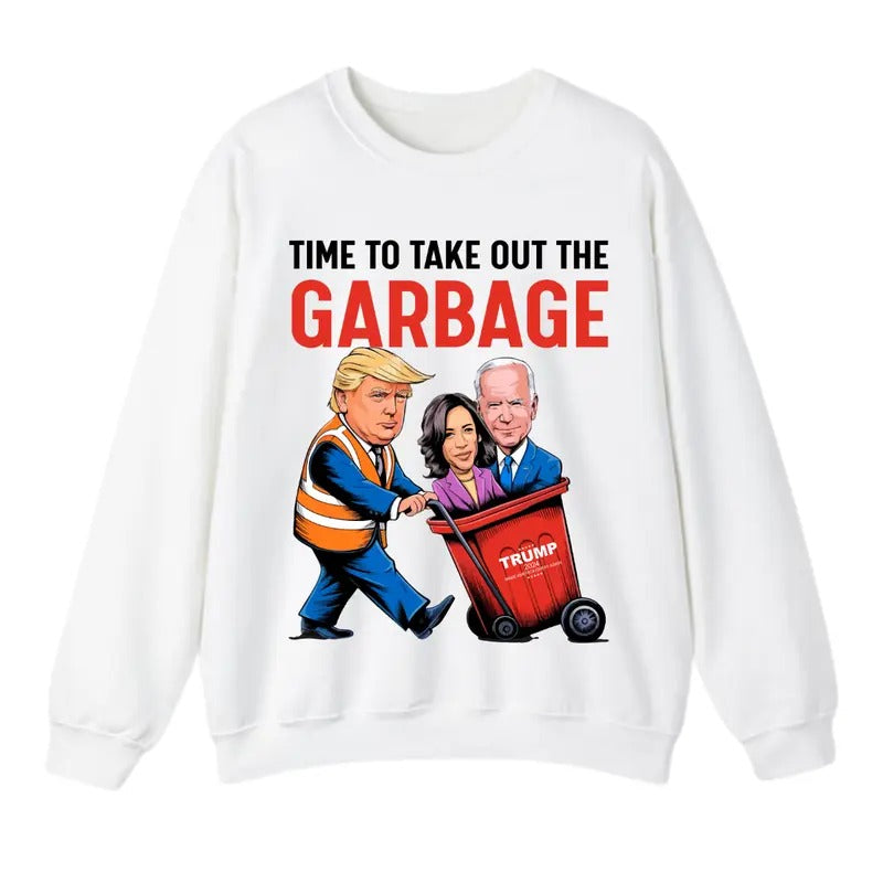 Time To Take Out The Garbage Sweatshirt, Trump Shirt, Make American Garbage Great Again Sweatshirt and T-Shirt, Gift For Men, Gift For Women, Trendy Shirt