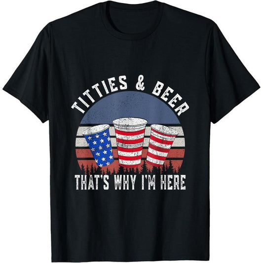 Titties and Beer That's Why I'm Here Funny Beer 4th Of July T-Shirt made in usa