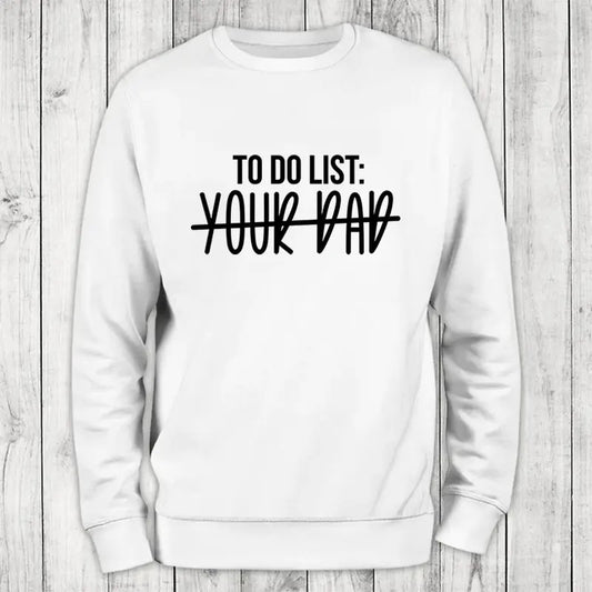 To Do List Your Dad Sweatshirt Classic Womenswear