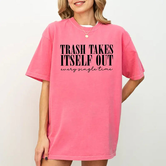 Trash Takes Itself Out Every Single Time Tee, Sassy Graphic Printed T-shirt, Sarcastic Unhinged Shirt, Sarcastic Women Tee, Funny Shirts For Women, Comfy Fabric Graphic Tee, Women's Tops, Womenswear, Cotton Fabric Relaxed Fit Chic Style