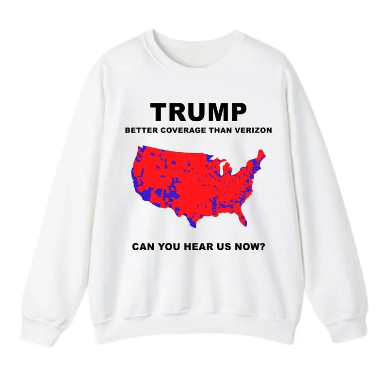 Trump Better Coverage Than 5G Can You Hear us Now? Sweatshirt, Funny Trump Sweatshirt and T-Shirt, Gift For Men, Gift For Women, Trendy Shirt