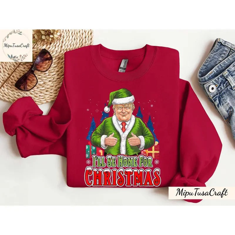 Trump I'll Be Home For Christmas SweatShirt, Humorous Trump Casual Classic