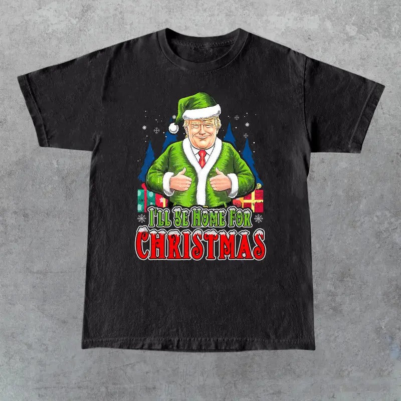 Trump I'll Be Home for Christmas Shirt, Humorous Trump Christmas T-Shirt, Christmas Republican, Christmas Santa Trump Shirt, Gift for Her, Gift for Him