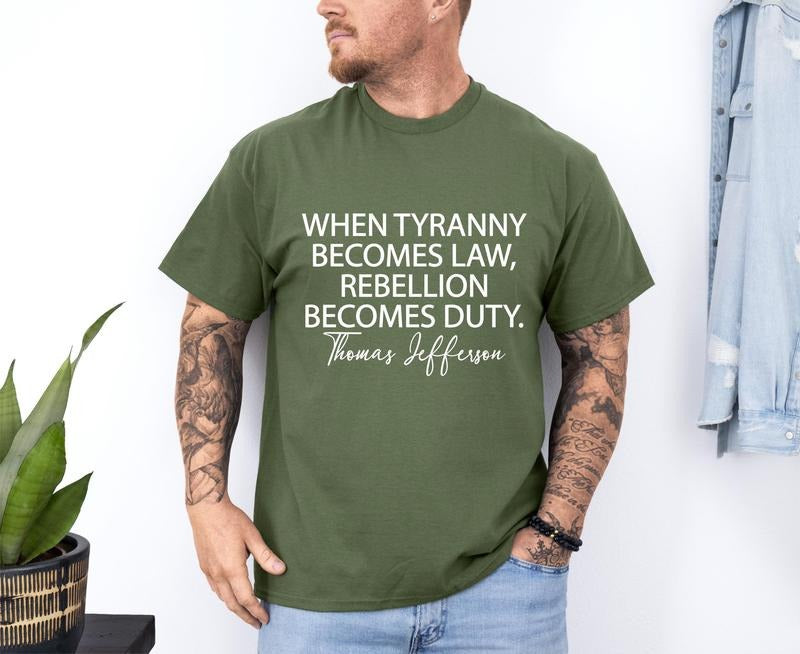 Tyranny Shirt, Rebellion Shirt, When Tyranny Becomes Law, Rebellion Becomes Duty, Thomas Jefferson Shirt, Anti Tyranny