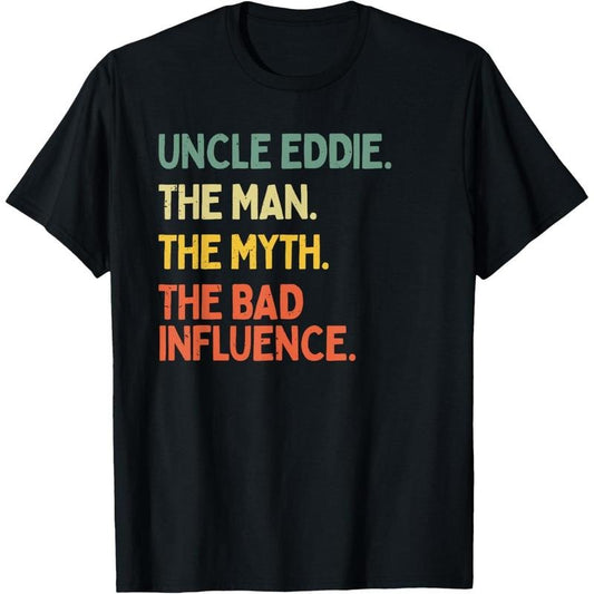 Uncle Eddie Quote The Man The Myth The Bad Influence Funny T-Shirt made in usa