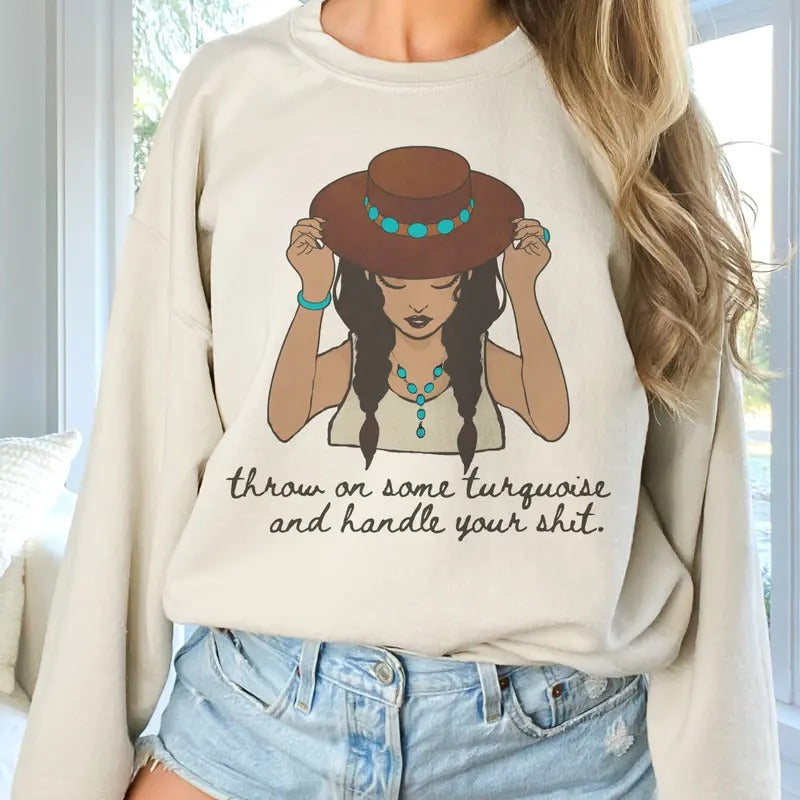 Vintage Cowgirl Sweatshirt Attitude Throw Some Turquoise On Pullover Southwest Turquoise Sweatshirt Throw Some Turquoise On and Handle Your Crap Pullover Sarcastic Country Sweatshirt Crewneck Long Sleeve