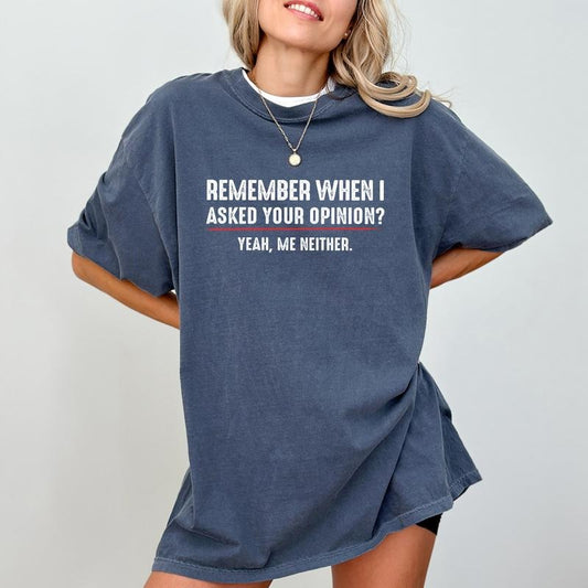 Vintage Funny Sarcastic Comfort Colors Shirt, Adult Humor Graphic Tee, Remember When I Asked For Your Opinion? Me Neither Unhinged Tees, Women Outfits