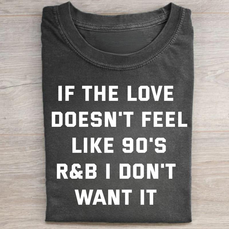 Vintage If The Love Doesn't Feel Like 90s R&B I Don't Want It Graphic Tee - Music Shirt - Hiphop Graphic Tee - Funny Music Quote Tee Streetwear Casual Menswear Top