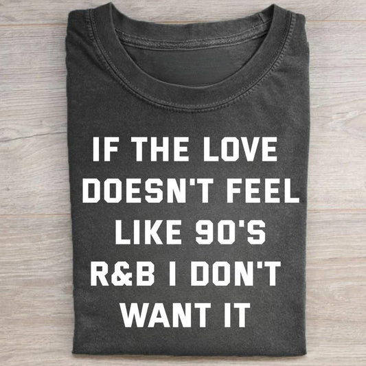 Vintage If The Love Doesn't Feel Like 90s R&B I Don't Want It Graphic Tee - Music Shirt - Hiphop Graphic Tee - Funny Music Quote Tee Streetwear Casual Menswear Top