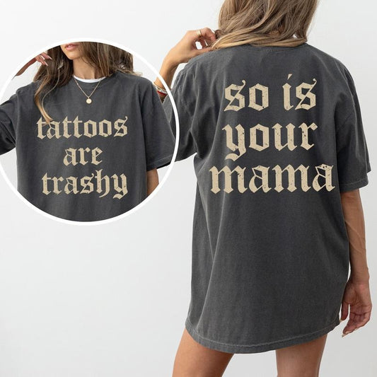 Vintage Tattoos Are Trashy Comfort Colors Shirt, Sarcatsic Trashy Tattoos So Is Your Mama T-shirt, Sarcatsic Tatted Women Shirt, Funny Trashy Tattoos