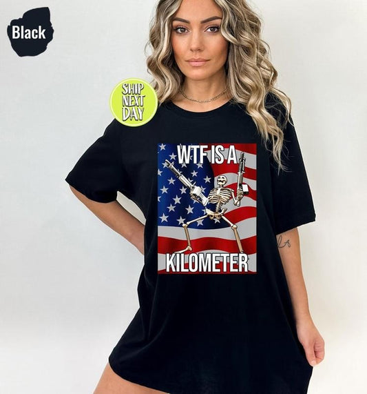 WTF Is A Kilometer Funny T-shirt, July 4th skeleton Funny Cringey USA Meme T-Shirt, USA Flag , Veteran Day Tee, Funny Gamer Shirt - FUN12 tito s