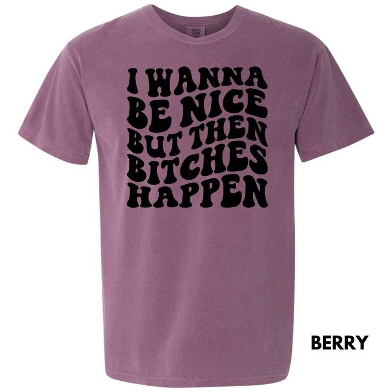 Wanna Be Nice But B*tches Comfort Colors T-Shirt 'NLB'