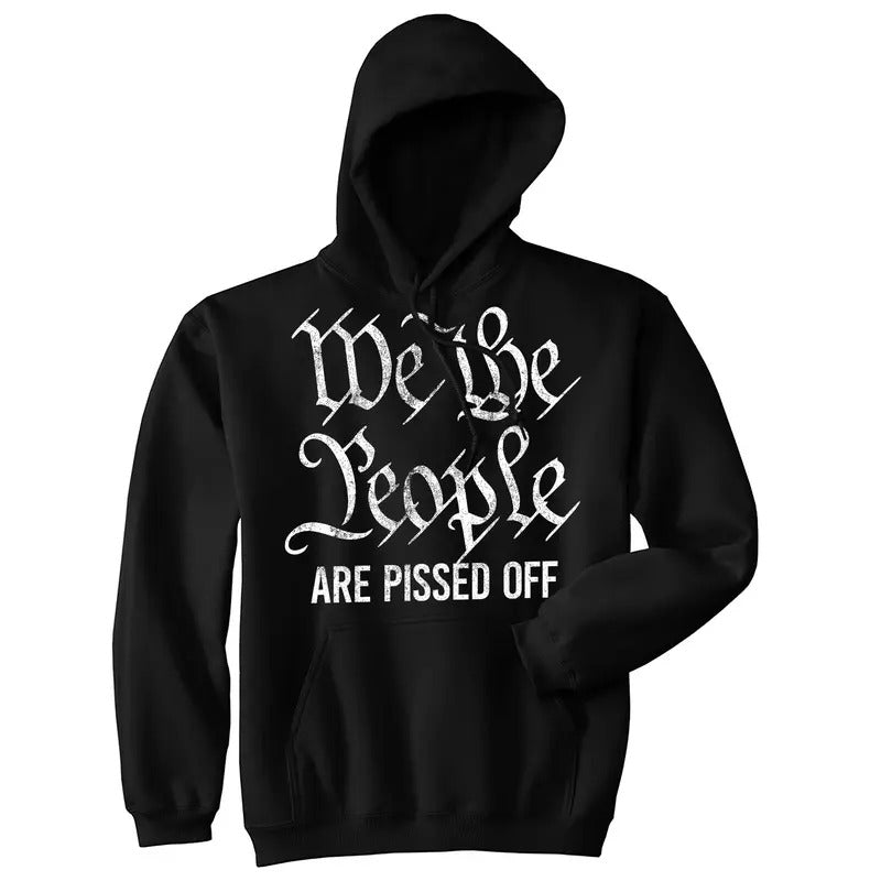 We The People Are Pissed Off Unisex Hoodie Funny Protest Constitution Politics Joke Hooded Sweatshirt Funny Hoodies Funny Political Black - We