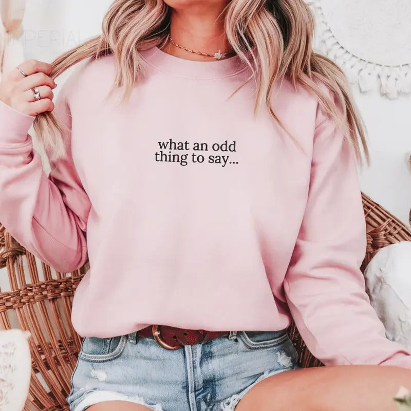 What An Odd Thing To Say Embroidered Sweatshirt, Odd Sweatshirt, Sarcastic Sweater, Comfort Colors Embroidered T-Shirt EMB