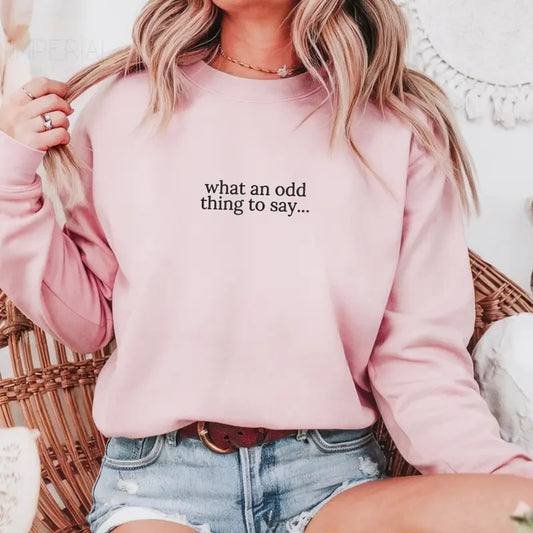 What An Odd Thing To Say Embroidered Sweatshirt, Odd Sweatshirt, Sarcastic Sweater, Comfort Colors Embroidered T-Shirt EMB