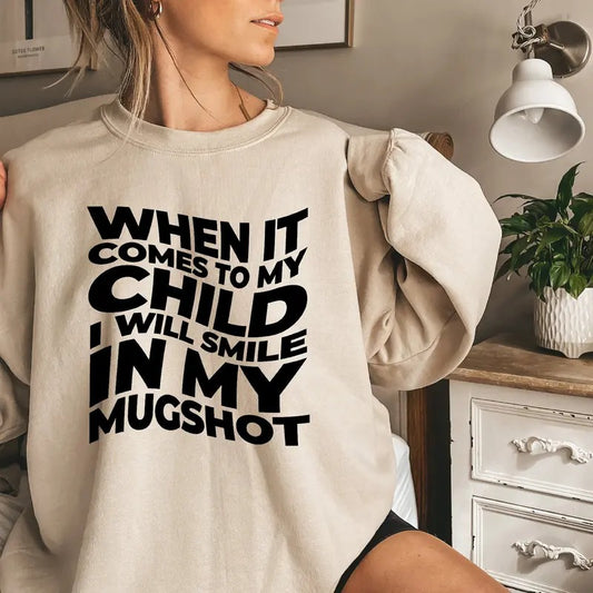 When It Comes To My Child I Will Smile In My Mugshot Sweatshirt Funny Parent Hoodie Trendy Mama Shirt Birthday Gift For Mom F5895style{n002}2