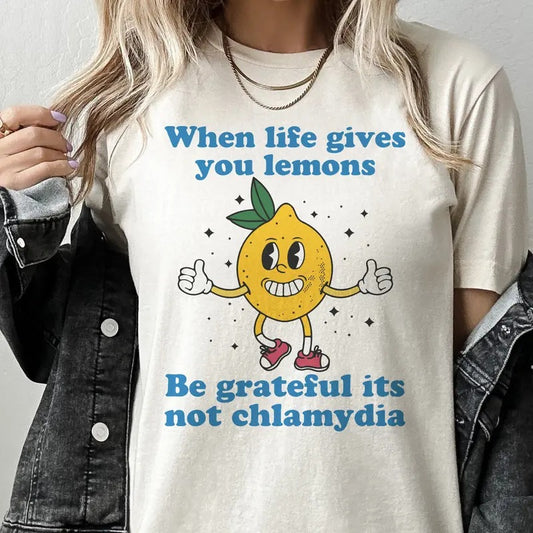 White Elephant Gift Tee When Life Gives You Lemons Be Grateful Its No Chlamydia Tee Funny When Life gives you Lemons Sweatshirt Relatable Life Tshirt Good Vibes Top