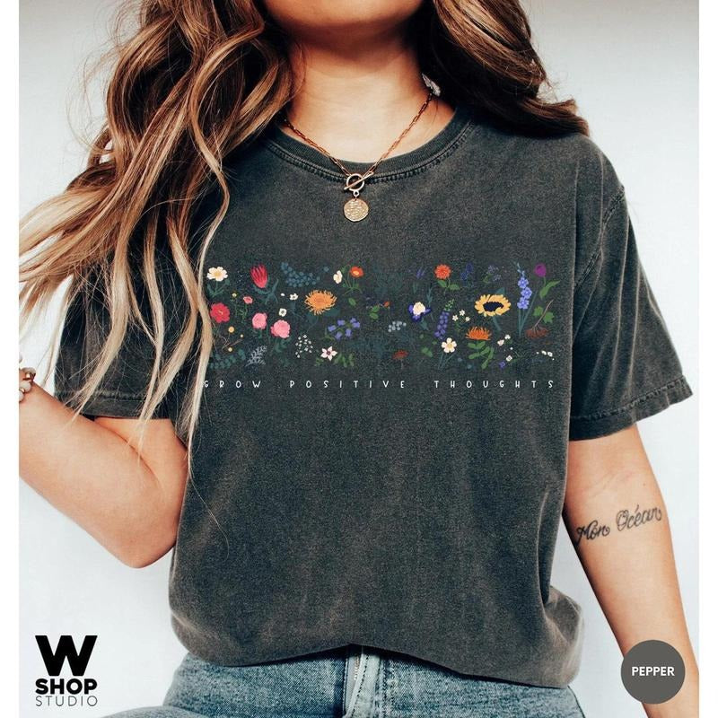 Wildflower Tshirt, Wild Flowers Shirt, Floral Tshirt, Comfort Colors, Gift for Women, Ladies, Best Friend Gift, Grow Positive Thoughts