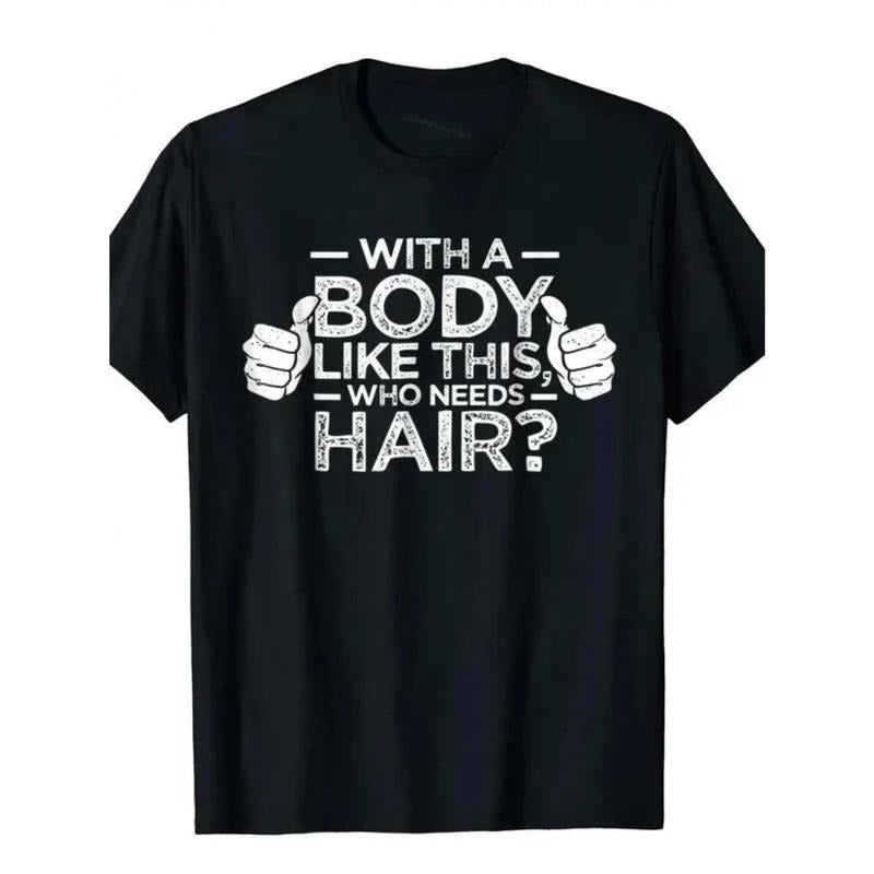 With A Body Like This Who Needs Hair Shirt Bald Gift Leisure T Shirts For Men Tops T Shirt Outdoor New Funny Cloth gift made in usa