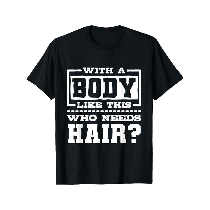 With A Body Like This Who Needs Hair?, Funny Bald Guy T-Shirt made in usa