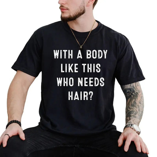With A Body Like This Who Needs Hair, Funny Shirt For Men, Fathers Day Gift, Dad Gift, Humor Quote T Shirt, Classic Unisex T-Shirt, Short Sleeve Tee Shirt, Gifts For Birthday Fathers Day Christmas