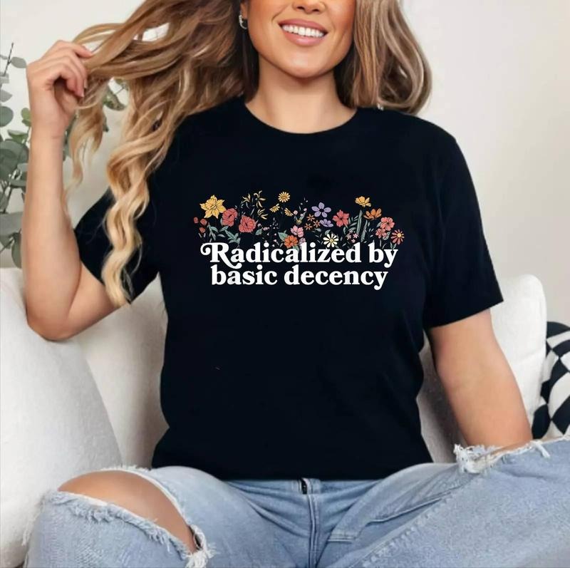 Women Floral Radicalized By Basic Decency Funny Democracy T-Shirt [Unisex Cotton, Short Sleeve, Crewneck, Top Womenswear]