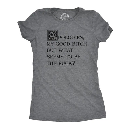 Womens Apologies My Good Bitch But What Seems To Be The Fuck T Shirt Funny Joke Tee For Ladies