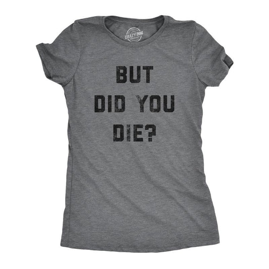 Womens But Did You Die T Shirt Funny Sarcastic Text Graphic Joke Novelty Tee For Ladies Funny Womens T Shirts Cute Slimming Top Comfortable Soft Womenswear Funny Sarcastic Top Women's Novelty Tees Dark Grey