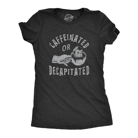 Womens Caffeinated Or Decapitated T Shirt Funny Killer Coffee Lover Tee For Ladies