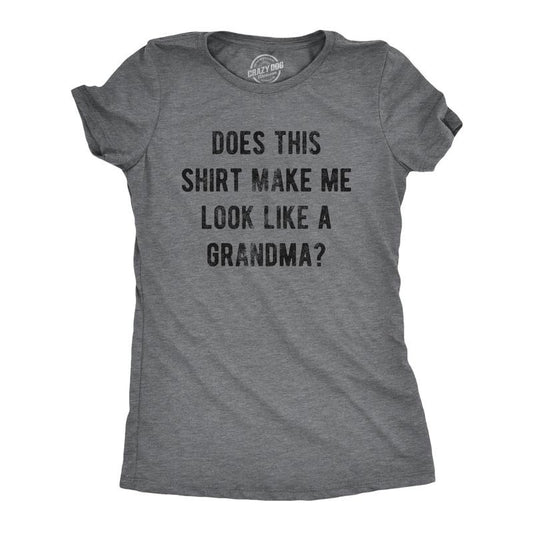 Womens Does This Shirt Make Me Look Like A Grandma T Shirt Funny Sarcastic Grandmother Text Graphic Tee For Ladies Funny Womens T Shirts Cute Slimming Top Comfortable Soft Womenswear Funny Grandma Top Dark Grey