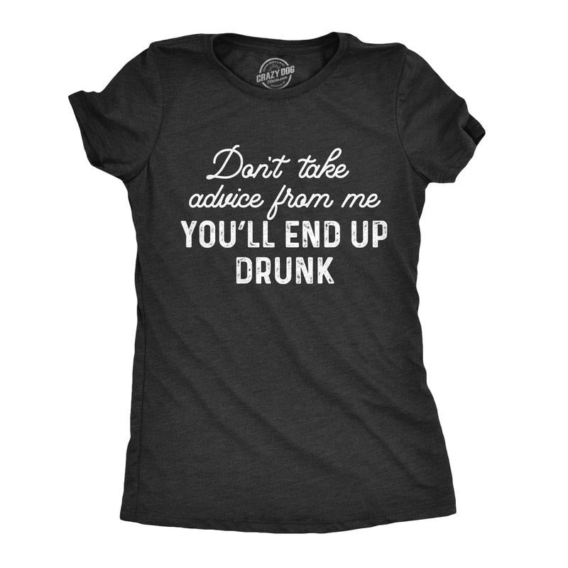 Womens Don't Take Advice From Me You'll End Up Drunk T Shirt Funny Wine Party Sarcastic Gift Novelty Tee Funny Womens T Shirts Cute Slimming Top Comfortable Soft Womenswear Funny Drinking Top Women's Black