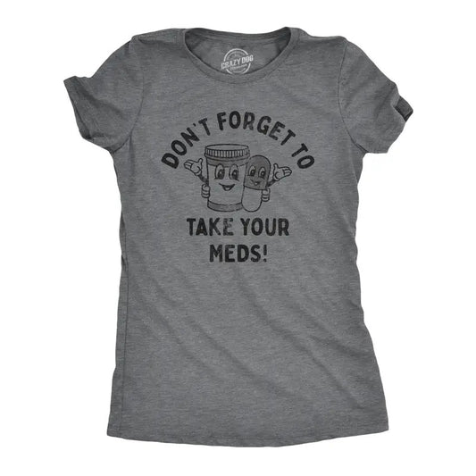 Womens Dont Forget to Take Your Meds T Shirt Funny Pills Medication Reminder Joke Tee for Ladies Funny Womens T Shirts Cute Slimming Dark Grey