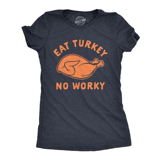 Womens Eat Turkey No Worky T Shirt Funny Thanksgiving Dinner Graphic Novelty Tee Funny Womens T Shirts Cute Slimming Top Comfortable Soft Womenswear Thanksgiving Tops for Women Women's Novelty Tees Navy