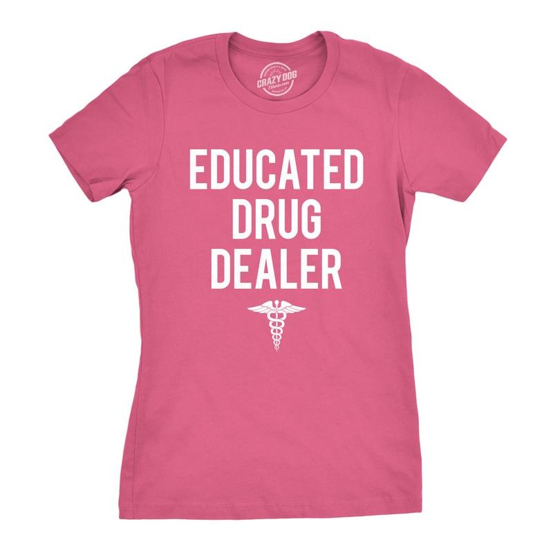 Womens Educated Drug Dealer Tshirt Funny Doctor Nurse Pharmacist Tee For Ladies Funny Womens T Shirts Cute Slimming Top Comfortable Soft Womenswear Women's Novelty T Shirts Pink