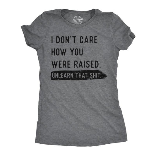 Womens Funny T Shirts I Dont Care How You Were Raised Unlearn That Shit Sarcastic Tee for Ladies Funny Womens T Shirts Cute Slimming Top Comfortable Soft Womenswear Funny offensive Top Women's Novelty Dark Grey