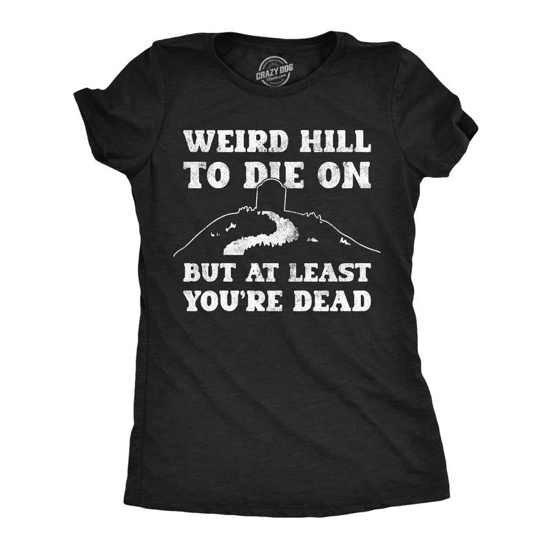 Womens Funny T Shirts Weird Hill To Die On But At Least Youre Dead Sarcastic Graphic Novelty Tee For Ladies Funny Womens T Shirts Cute Slimming Top Comfortable Soft Womenswear Funny Sarcastic Top Black -