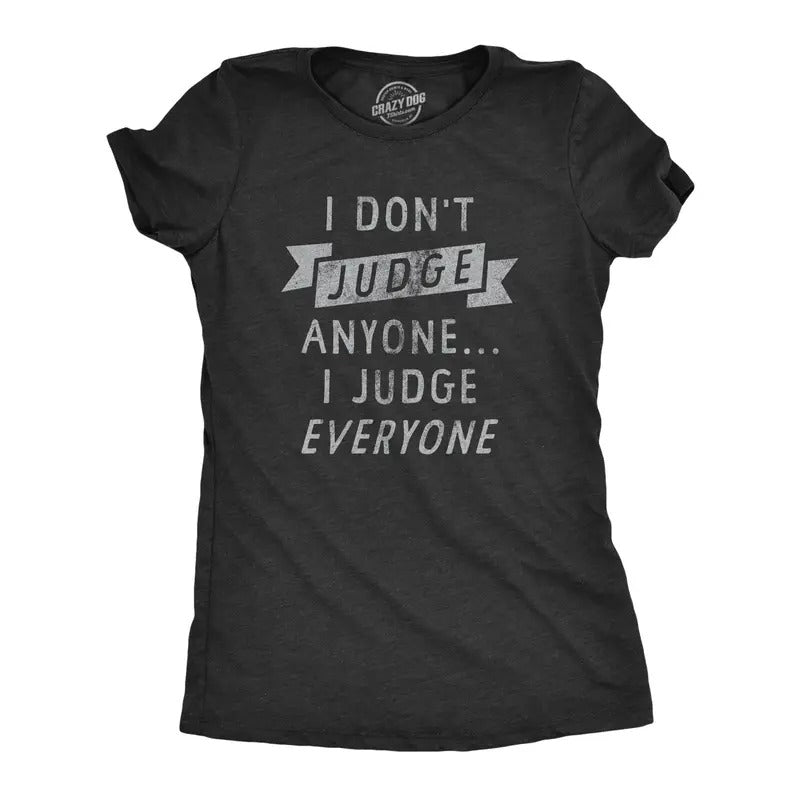 Womens I Dont Judge Anyone I Judge Everyone T Shirt Funny Sarcastic Critic Joke Novelty Tee For Ladies