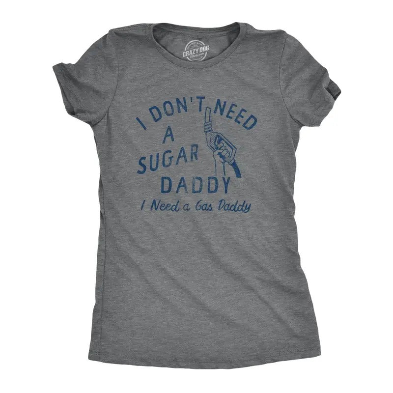 Womens I Dont Need A Sugar Dadddy I Need A Gas Daddy T Shirt Funny Gasoline Pump Tee For Guys