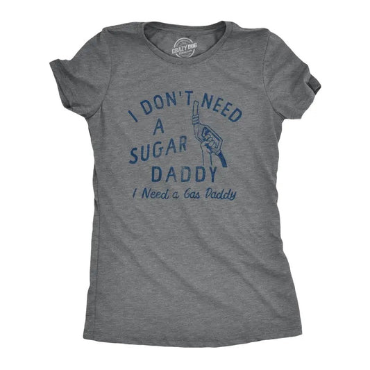 Womens I Dont Need A Sugar Dadddy I Need A Gas Daddy T Shirt Funny Gasoline Pump Tee For Guys