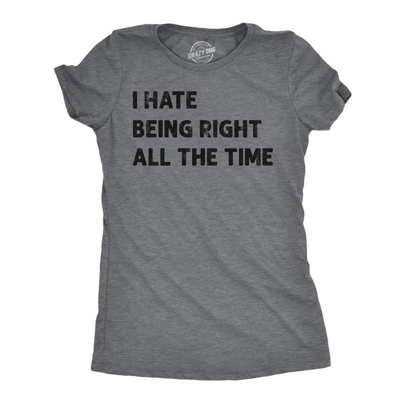 Womens I Hate Being Right All The Time Funny T Shirt Sarcastic Tee for Ladies Funny Womens T Shirts Cute Slimming Top Comfortable Soft Womenswear Funny Sarcastic Top Women's Novelty Tees Dark Grey