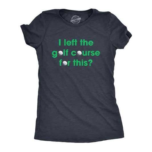 Womens I Left The Golf Course For This T Shirt Funny Saying Golfing Golfer Gift Novelty Tee Funny Womens T Shirts Cute Slimming Top Comfortable Soft Womenswear Dad Joke Tops for Women Funny Golf Top Navy