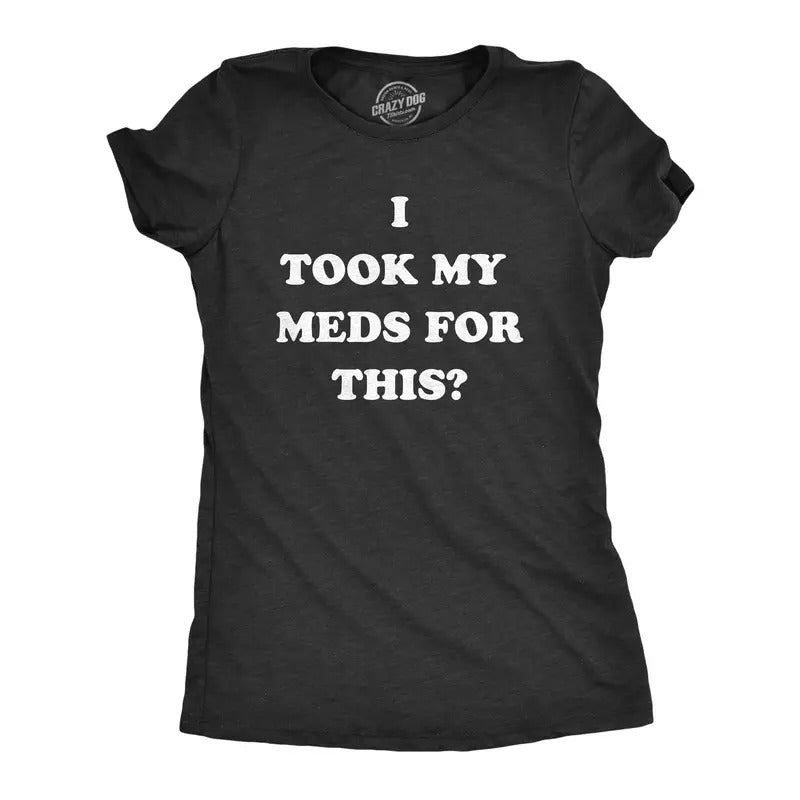 Womens I Took My Meds For This T Shirt Funny Medication Disappointment Joke Tee For Ladies Funny Womens T Shirts Cute Slimming Top Comfortable Soft Womenswear Funny Sarcastic Top Women's Novelty Tees Black -